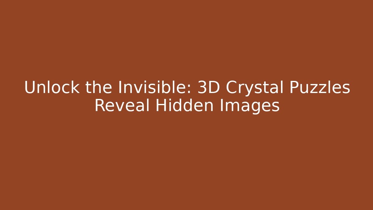 Unlock the Invisible: 3D Crystal Puzzles Reveal Hidden Images