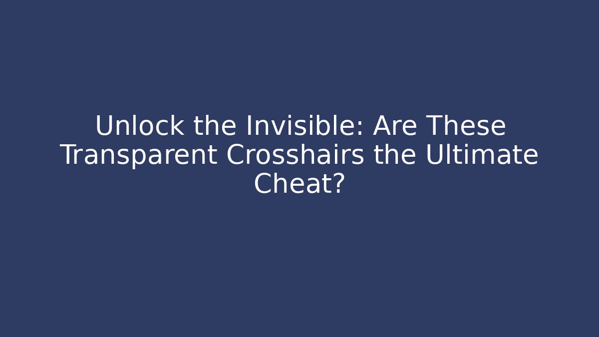 Unlock the Invisible: Are These Transparent Crosshairs the Ultimate Cheat?