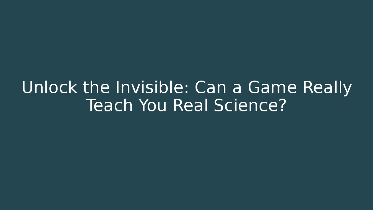 Unlock the Invisible: Can a Game Really Teach You Real Science?