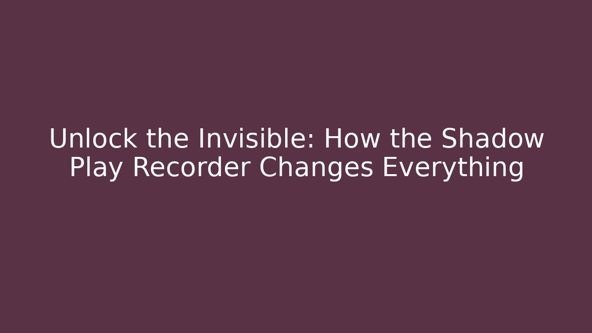 Unlock the Invisible: How the Shadow Play Recorder Changes Everything