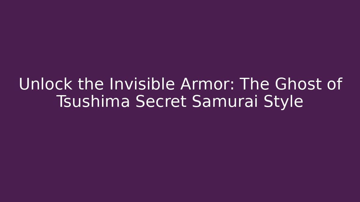 Unlock the Invisible Armor: The Ghost of Tsushima Secret Samurai Style