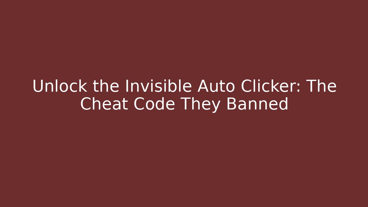 Unlock the Invisible Auto Clicker: The Cheat Code They Banned