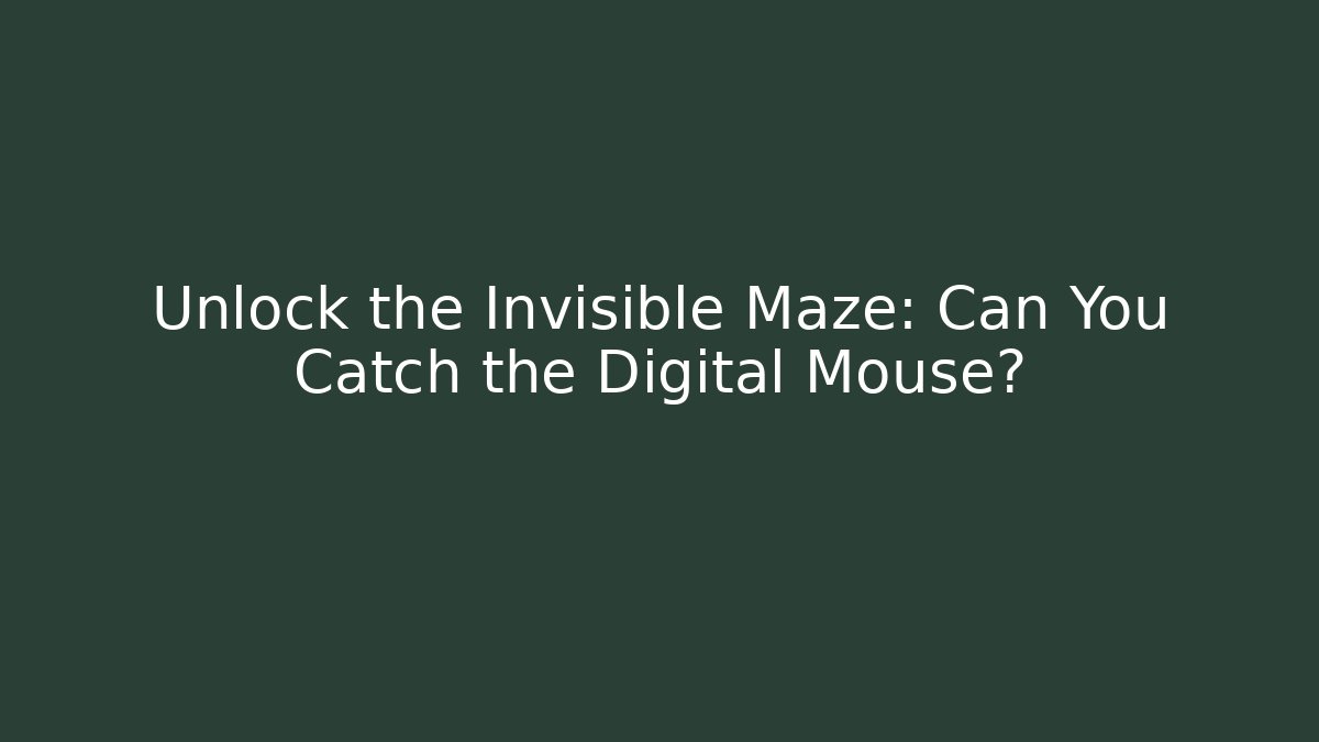 Unlock the Invisible Maze: Can You Catch the Digital Mouse?