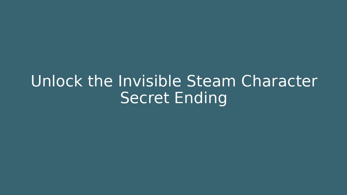 Unlock the Invisible Steam Character Secret Ending