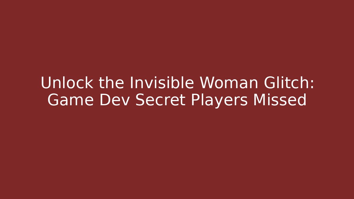 Unlock the Invisible Woman Glitch: Game Dev Secret Players Missed