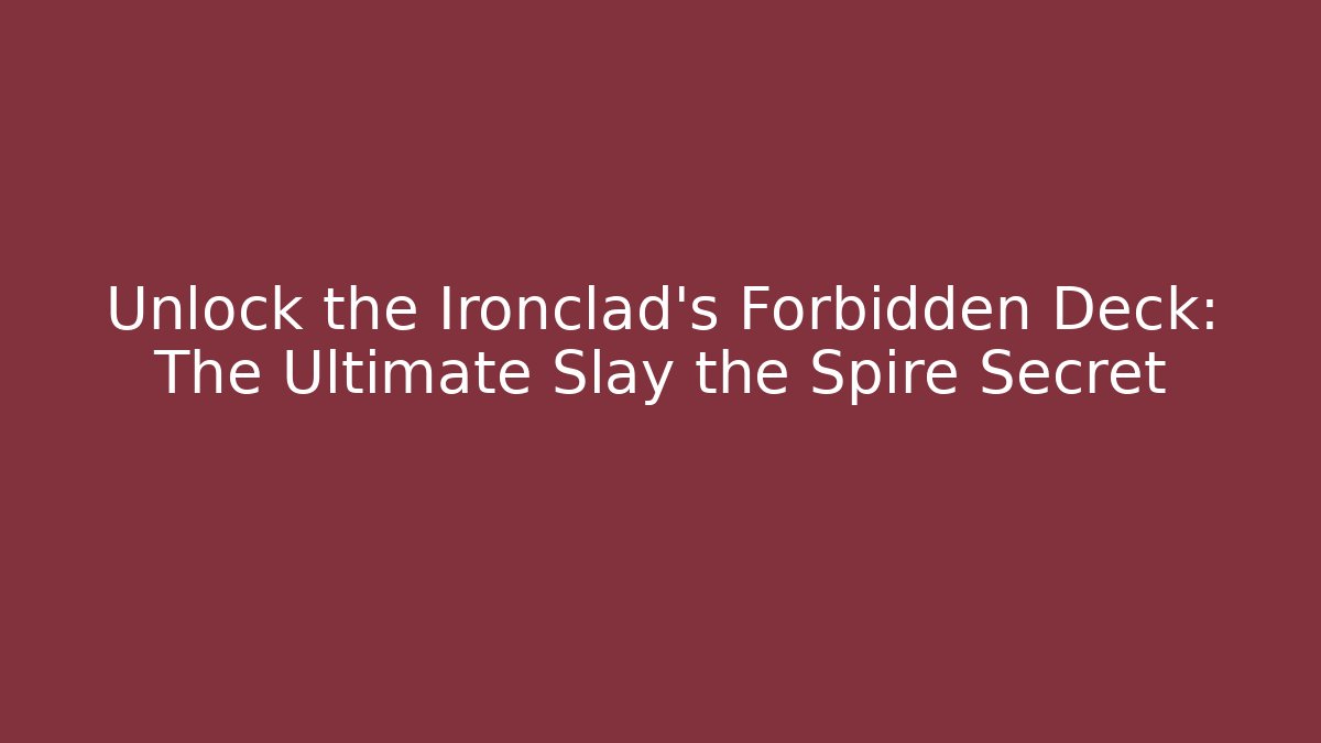 Unlock the Ironclad's Forbidden Deck: The Ultimate Slay the Spire Secret