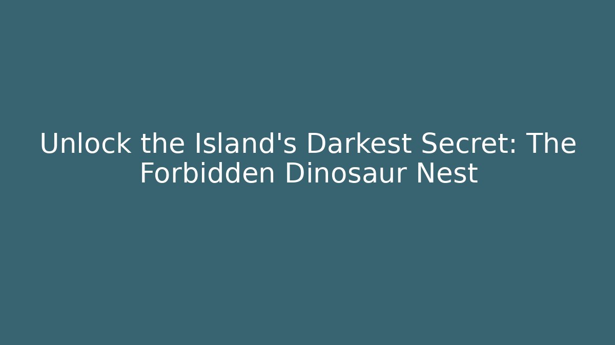 Unlock the Island's Darkest Secret: The Forbidden Dinosaur Nest