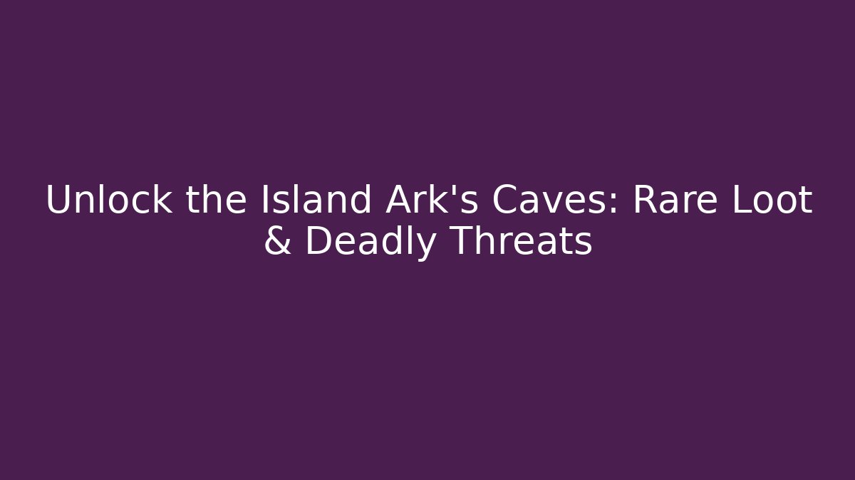 Unlock the Island Ark's Caves: Rare Loot & Deadly Threats - Critter Realm