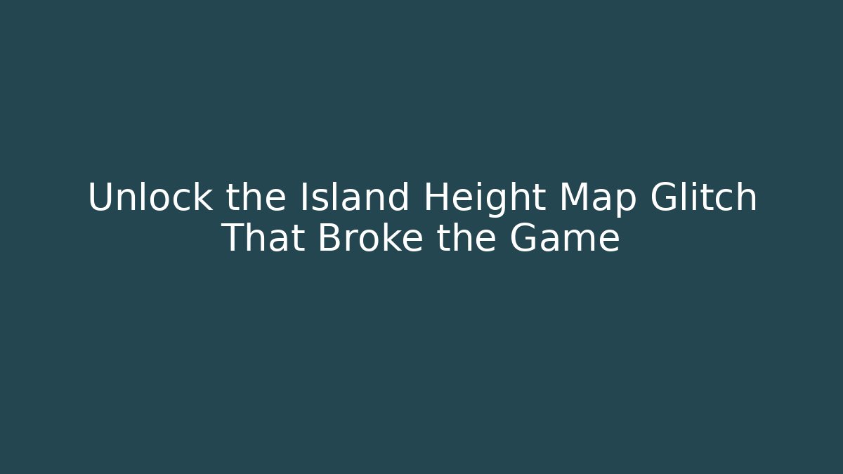 Unlock the Island Height Map Glitch That Broke the Game - Critter Realm