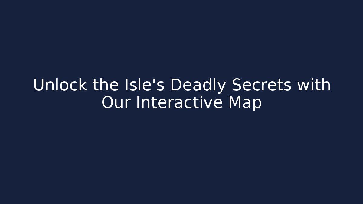 Unlock the Isle's Deadly Secrets with Our Interactive Map - Critter Realm