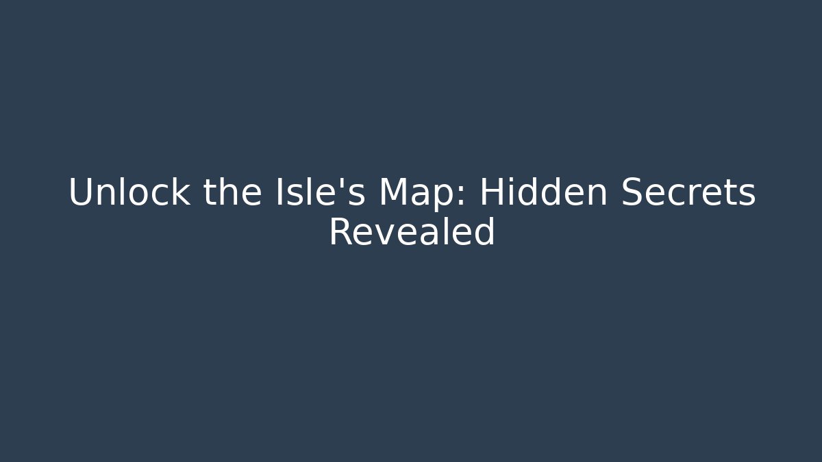 Unlock the Isle's Map: Hidden Secrets Revealed
