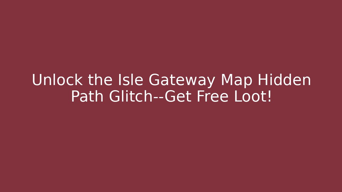 Unlock the Isle Gateway Map Hidden Path Glitch—Get Free Loot!