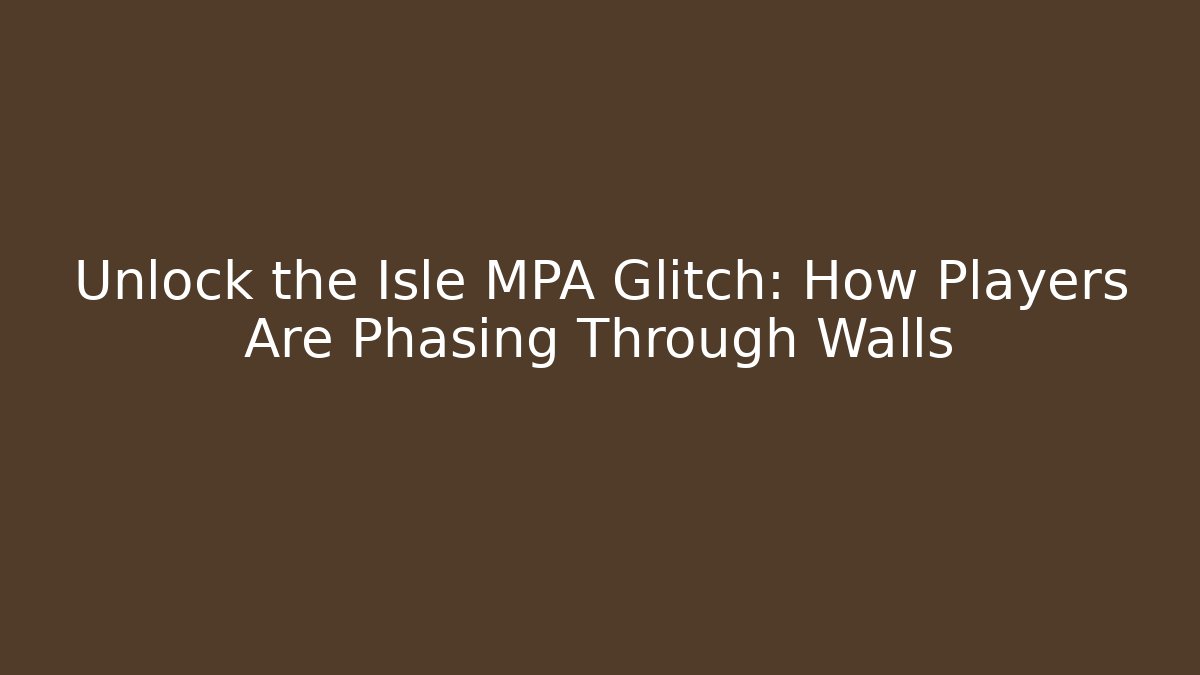 Unlock the Isle MPA Glitch: How Players Are Phasing Through Walls