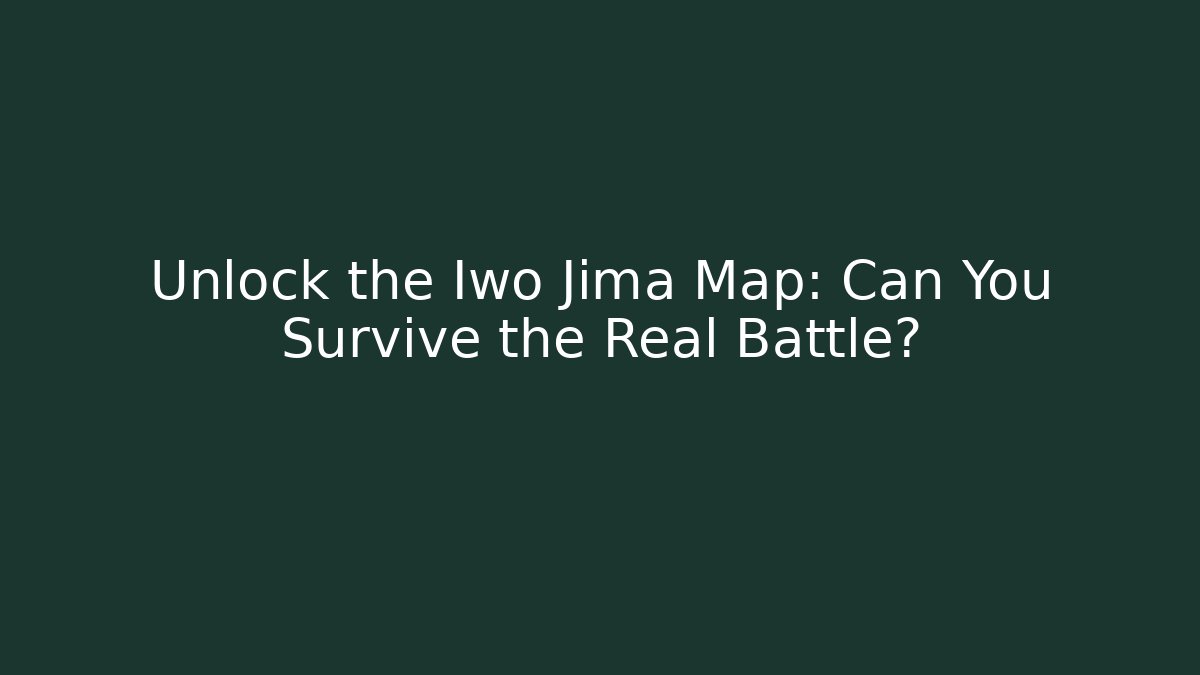 Unlock the Iwo Jima Map: Can You Survive the Real Battle?