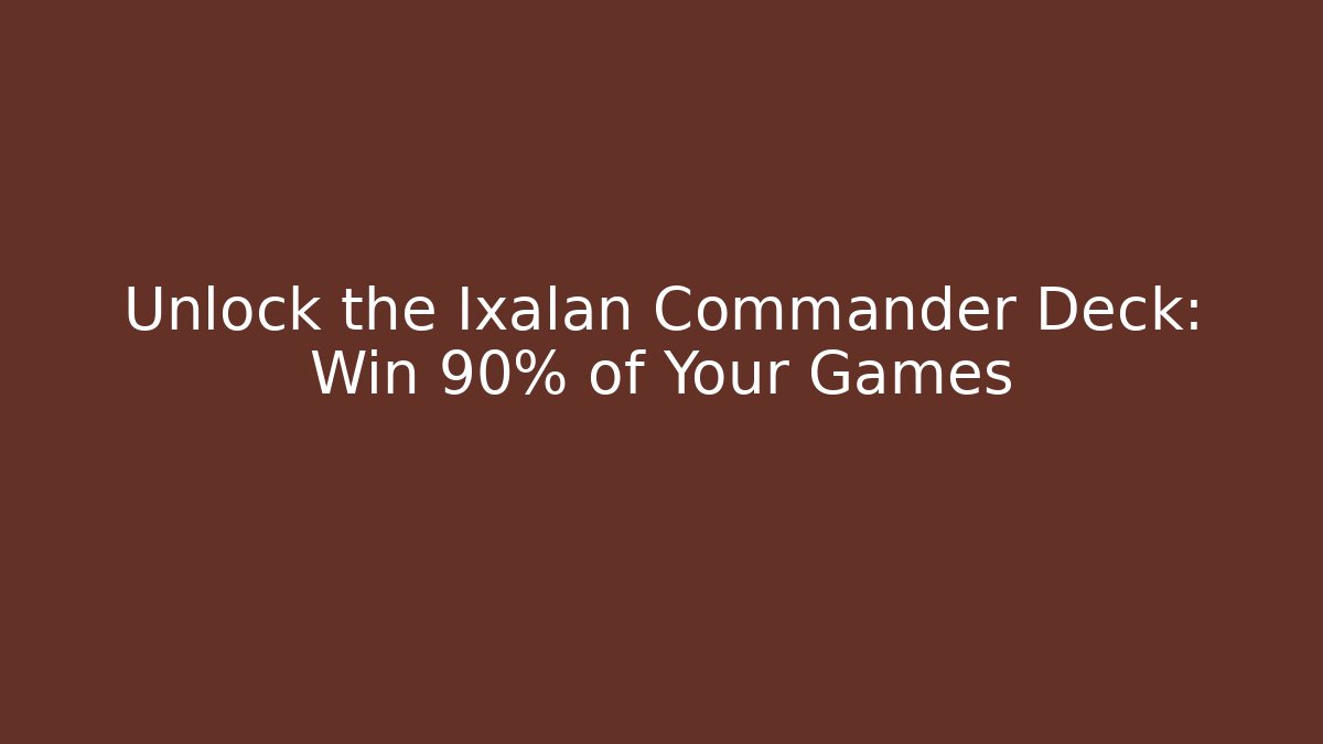 Unlock the Ixalan Commander Deck: Win 90% of Your Games
