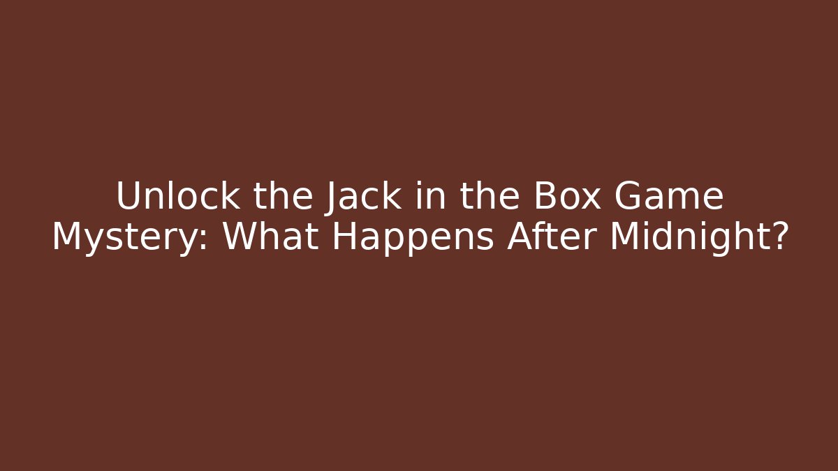 Unlock the Jack in the Box Game Mystery: What Happens After Midnight?