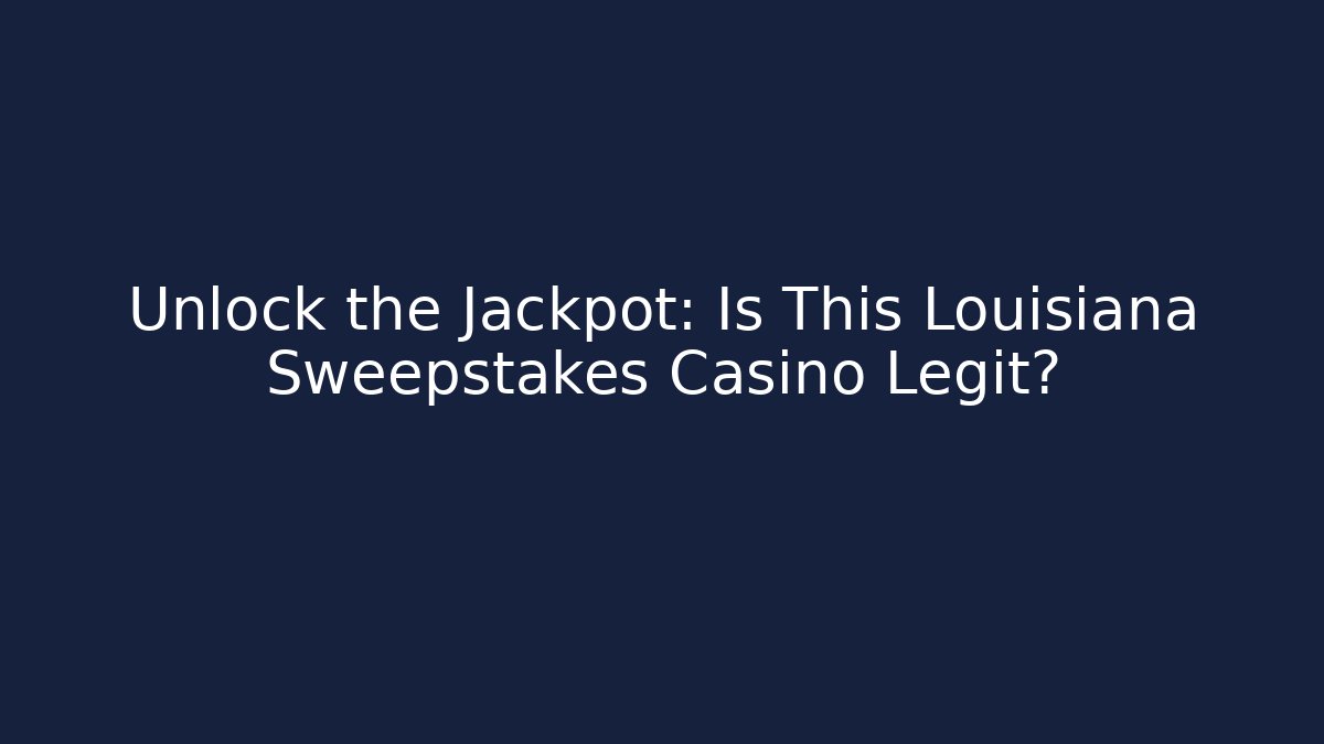 Unlock the Jackpot: Is This Louisiana Sweepstakes Casino Legit?