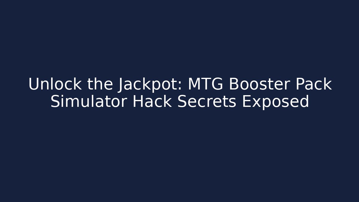 Unlock the Jackpot: MTG Booster Pack Simulator Hack Secrets Exposed