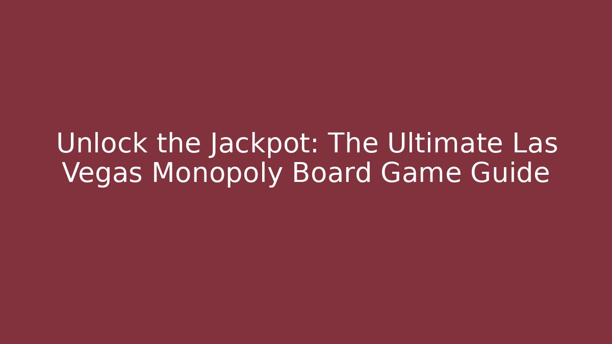 Unlock the Jackpot: The Ultimate Las Vegas Monopoly Board Game Guide