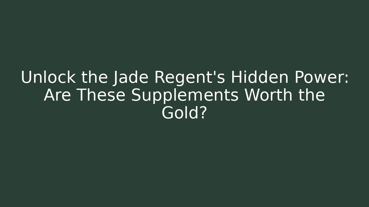 Unlock the Jade Regent's Hidden Power: Are These Supplements Worth the Gold?