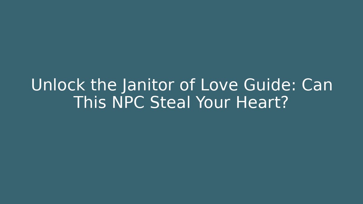 Unlock the Janitor of Love Guide: Can This NPC Steal Your Heart?