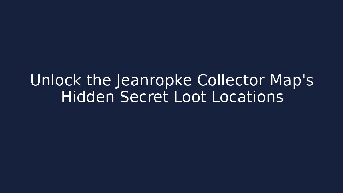 Unlock the Jeanropke Collector Map's Hidden Secret Loot Locations