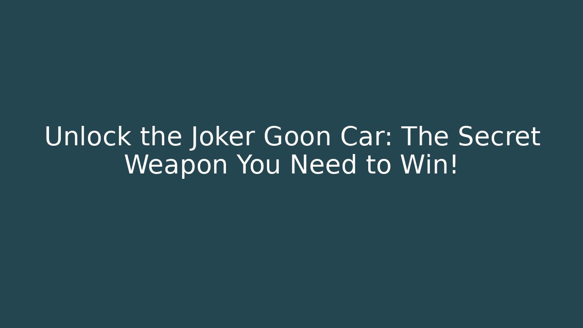 Unlock the Joker Goon Car: The Secret Weapon You Need to Win! - Critter Realm