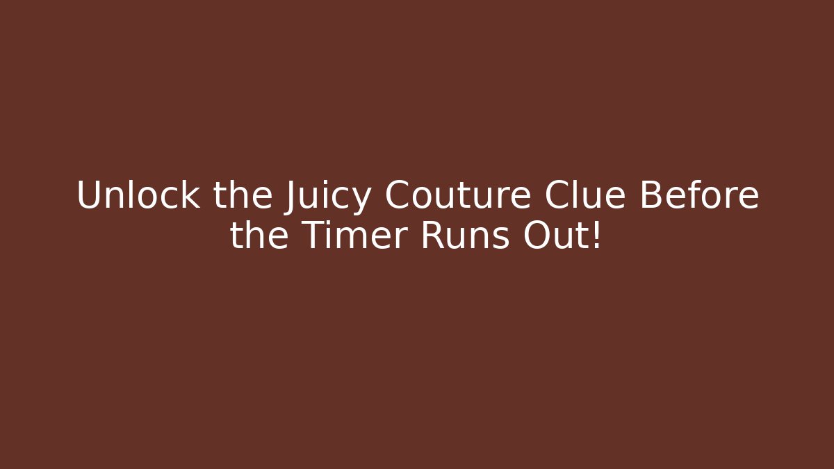 Unlock the Juicy Couture Clue Before the Timer Runs Out!