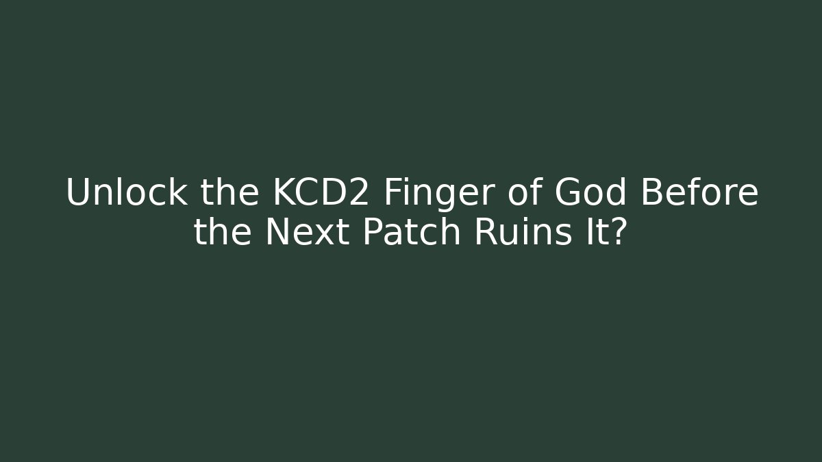 Unlock the KCD2 Finger of God Before the Next Patch Ruins It?