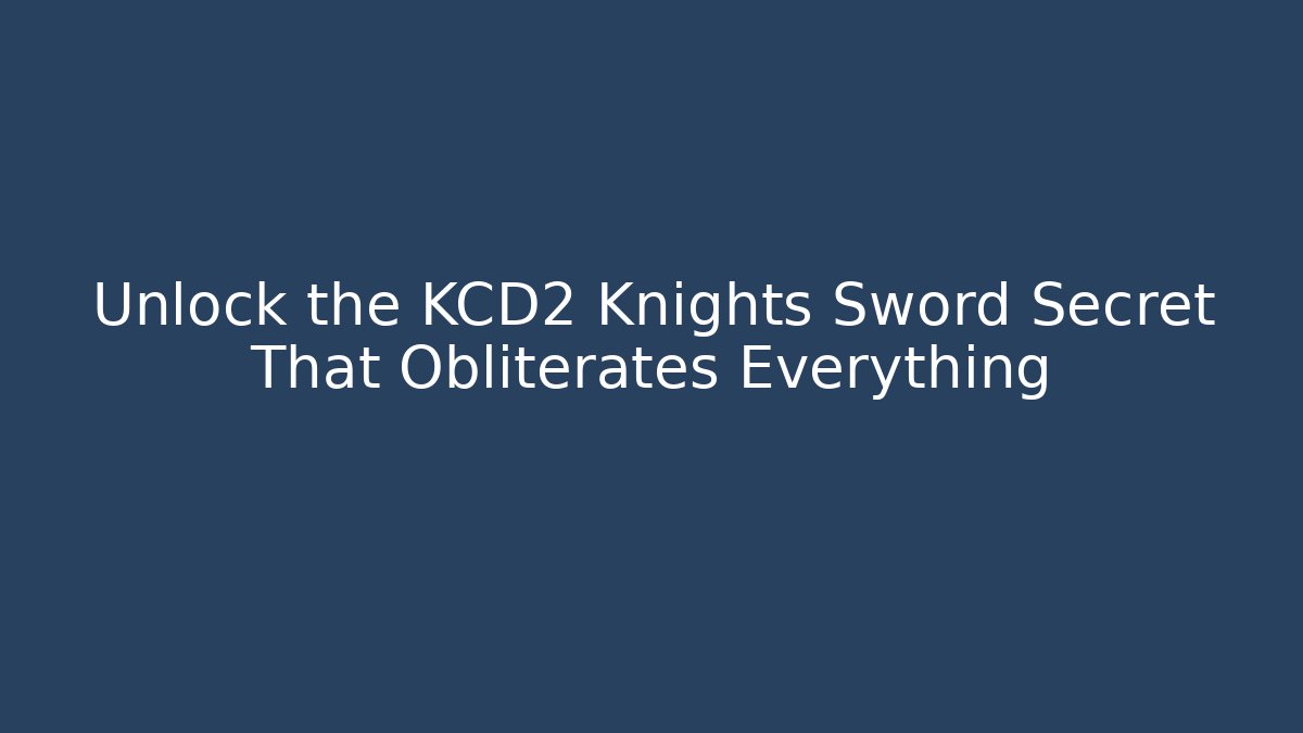 Unlock the KCD2 Knights Sword Secret That Obliterates Everything - Critter Realm