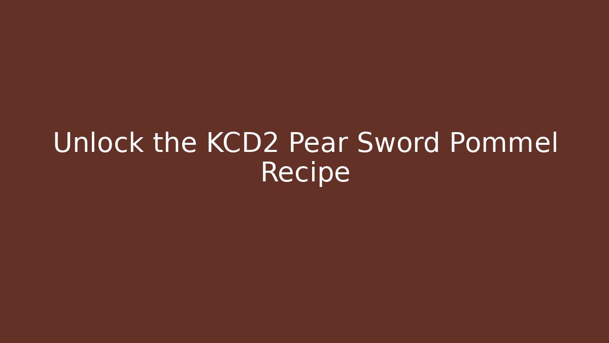 Unlock the KCD2 Pear Sword Pommel Recipe