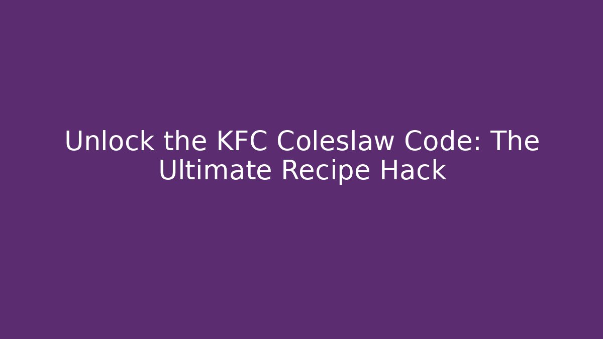 Unlock the KFC Coleslaw Code: The Ultimate Recipe Hack