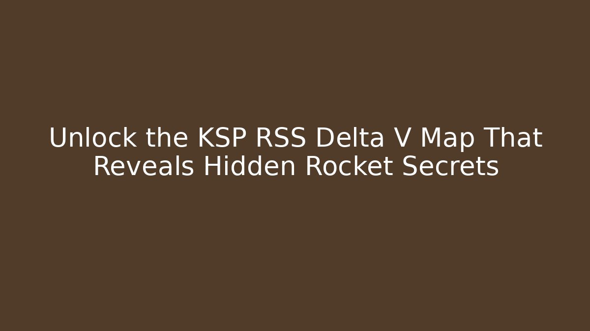 Unlock the KSP RSS Delta V Map That Reveals Hidden Rocket Secrets - Critter Realm