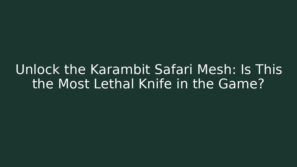 Unlock the Karambit Safari Mesh: Is This the Most Lethal Knife in the Game?