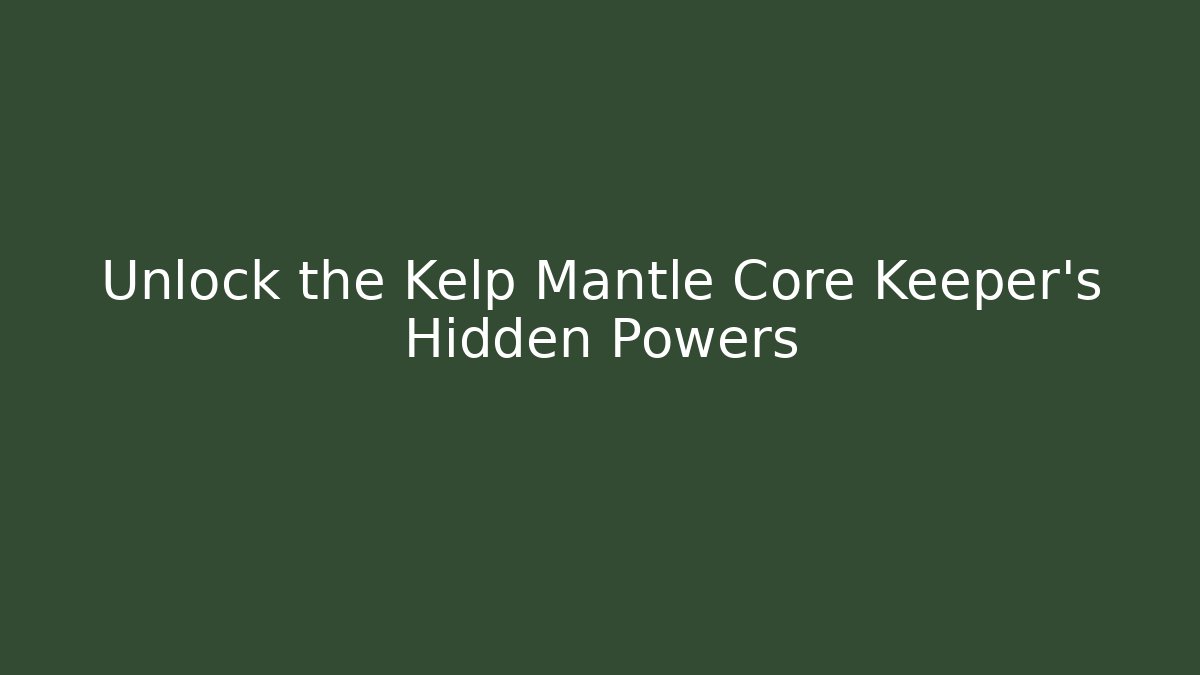 Unlock the Kelp Mantle Core Keeper's Hidden Powers