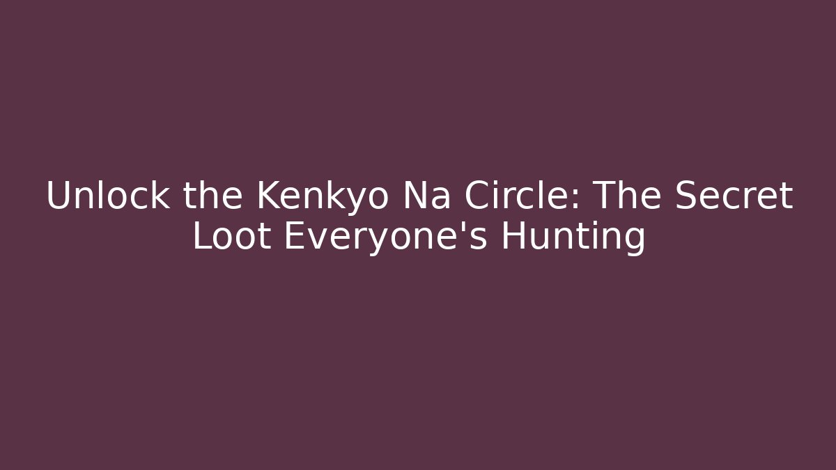 Unlock the Kenkyo Na Circle: The Secret Loot Everyone's Hunting
