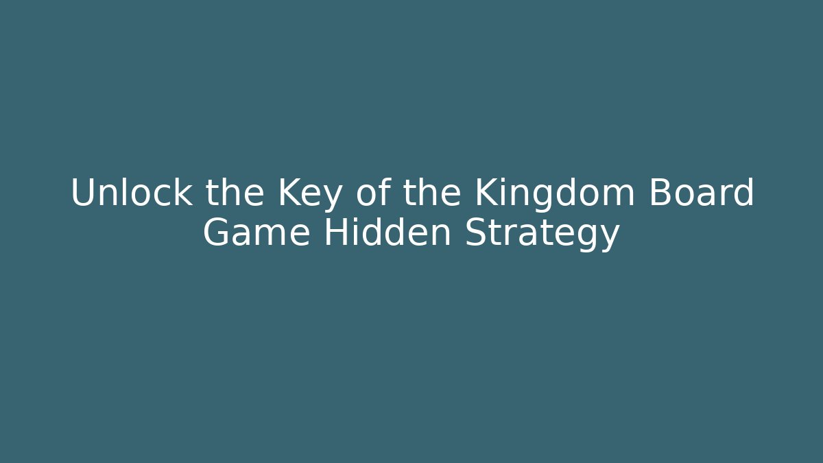 Unlock the Key of the Kingdom Board Game Hidden Strategy