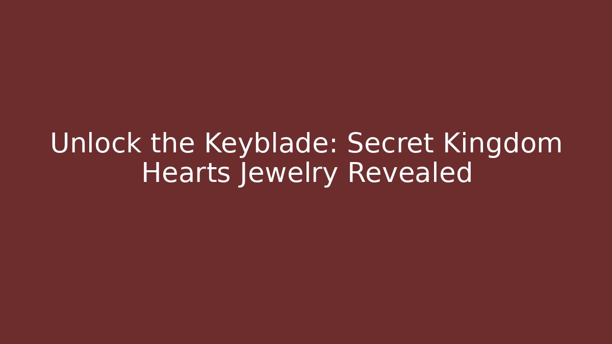 Unlock the Keyblade: Secret Kingdom Hearts Jewelry Revealed