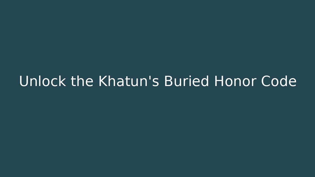 Unlock the Khatun's Buried Honor Code