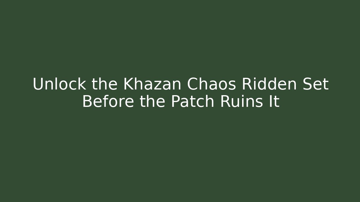 Unlock the Khazan Chaos Ridden Set Before the Patch Ruins It