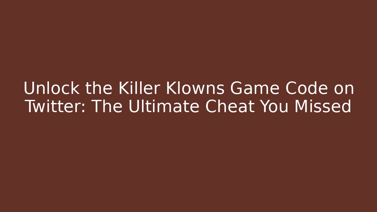 Unlock the Killer Klowns Game Code on Twitter: The Ultimate Cheat You Missed
