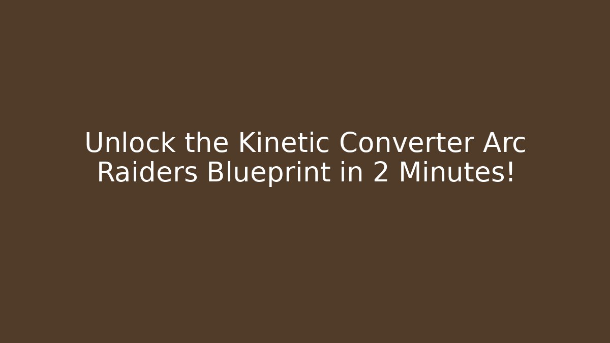 Unlock the Kinetic Converter Arc Raiders Blueprint in 2 Minutes!