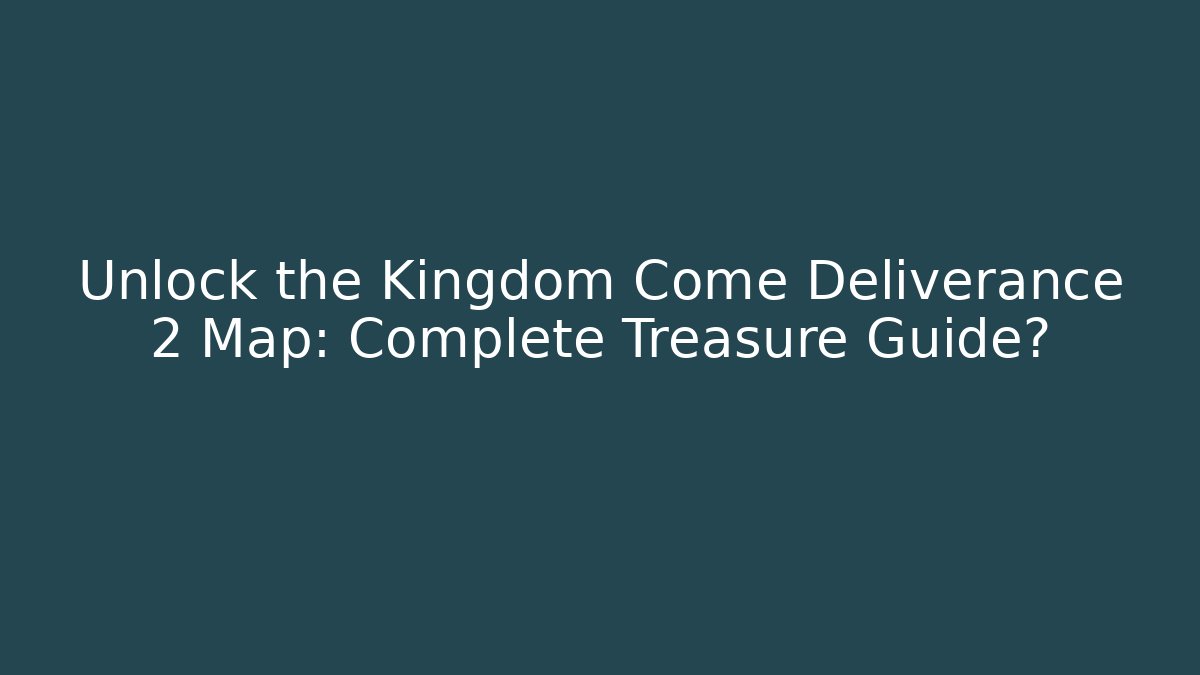 Unlock the Kingdom Come Deliverance 2 Map: Complete Treasure Guide?