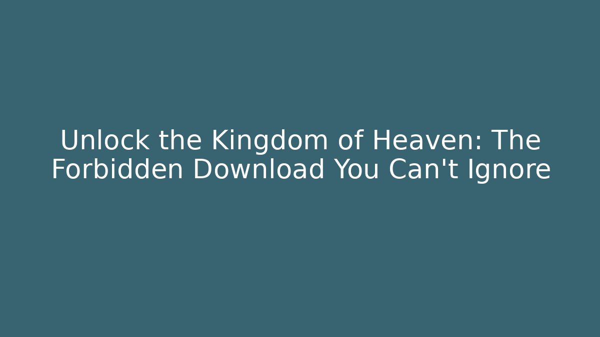 Unlock the Kingdom of Heaven: The Forbidden Download You Can't Ignore
