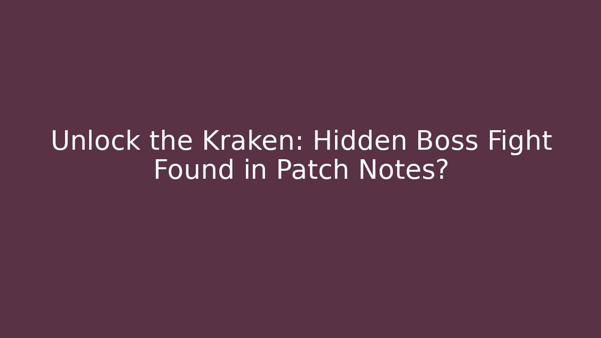 Unlock the Kraken: Hidden Boss Fight Found in Patch Notes?