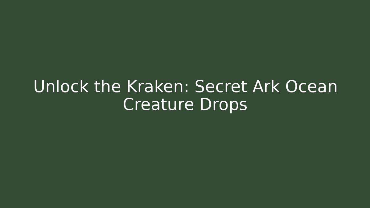 Unlock the Kraken: Secret Ark Ocean Creature Drops