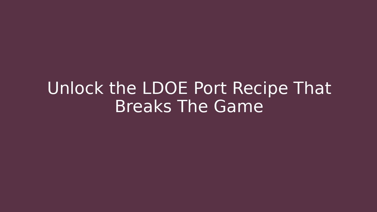 Unlock the LDOE Port Recipe That Breaks The Game