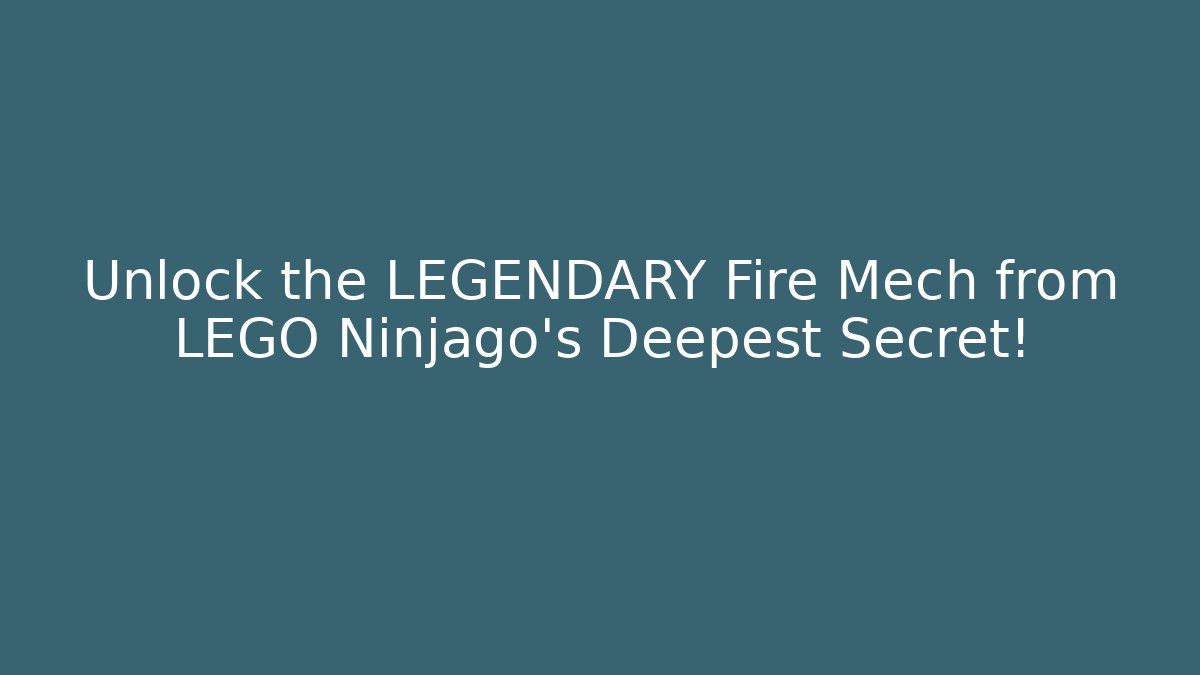 Unlock the LEGENDARY Fire Mech from LEGO Ninjago’s Deepest Secret!