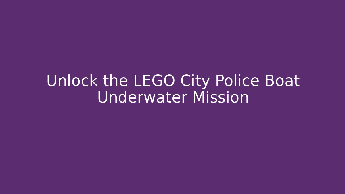 Unlock the LEGO City Police Boat Underwater Mission