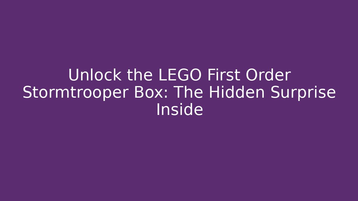 Unlock the LEGO First Order Stormtrooper Box: The Hidden Surprise Inside
